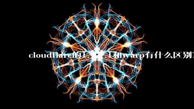 cloudflare的1.1.1.1和warp有什么区别？